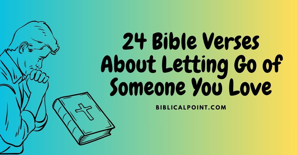24 Bible Verses About Letting Go of Someone You Love
